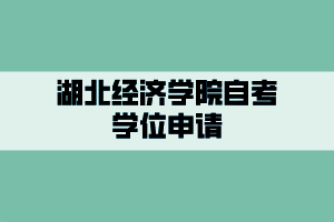 湖北經濟學院自考學位申請