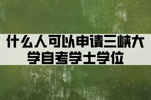 什么人可以申請三峽大學(xué)自考學(xué)士學(xué)位？
