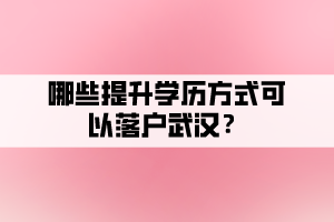 哪些提升學(xué)歷方式可以落戶武漢？
