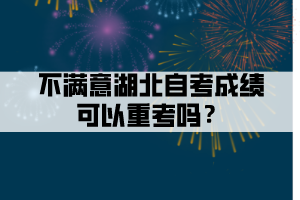 不滿意湖北自考成績可以重考嗎？