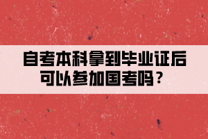 自考本科拿到畢業(yè)證后可以參加國(guó)考嗎？