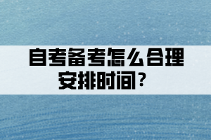 自考備考時間不夠，怎么合理安排時間？