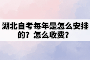 湖北自考每年是怎么安排的？怎么收費？