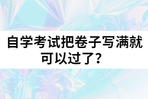 自學(xué)考試把卷子寫滿就可以過了？