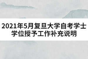 2021年5月復(fù)旦大學自考學士學位授予工作補充說明