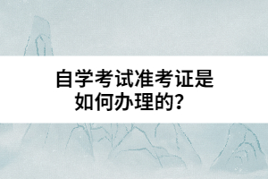 自學(xué)考試準(zhǔn)考證是如何辦理的？
