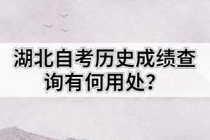 湖北自考?xì)v史成績(jī)查詢有何用處？