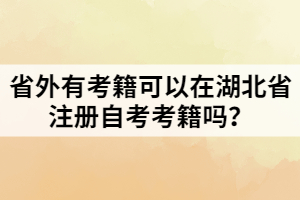 省外有考籍可以在湖北省注冊自考考籍嗎？