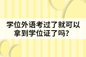 學(xué)位外語(yǔ)考過(guò)了就可以拿到學(xué)位證了嗎？