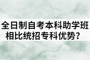全日制自考本科助學(xué)班相比統(tǒng)招?？苾?yōu)勢？