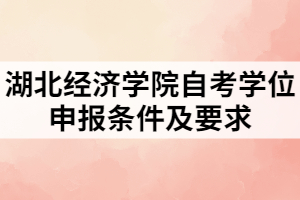 湖北經(jīng)濟(jì)學(xué)院自考學(xué)位申報(bào)條件及要求有哪些？