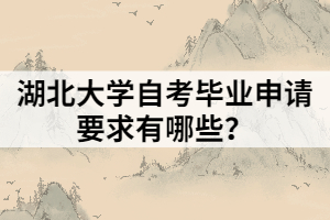 湖北大學(xué)自考畢業(yè)申請要求有哪些？