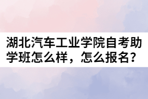 湖北汽車(chē)工業(yè)學(xué)院自考助學(xué)班怎么樣，怎么報(bào)名？