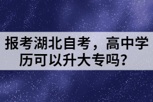 報(bào)考湖北自考，高中學(xué)歷可以升大專嗎？
