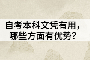 自考本科文憑有用，哪些方面有優(yōu)勢？