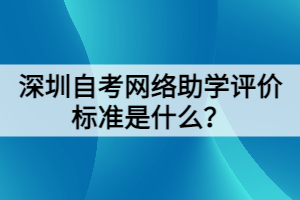 深圳自考網(wǎng)絡(luò)助學(xué)評(píng)價(jià)標(biāo)準(zhǔn)是什么？