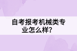自考報(bào)考機(jī)械類專業(yè)怎么樣？
