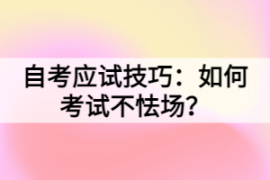 自考應(yīng)試技巧：如何考試不怯場？