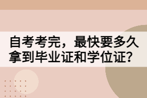 自考考完，最快要多久拿到畢業(yè)證和學(xué)位證？