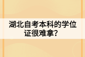 湖北自考本科的學(xué)位證很難拿？
