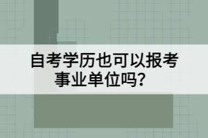 自考學(xué)歷也可以報(bào)考事業(yè)單位嗎？