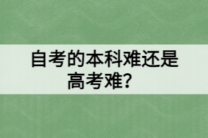 自考的本科難還是高考難？