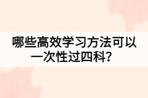 哪些高效學(xué)習(xí)方法可以一次性過四科？