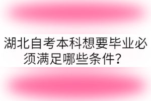 湖北自考本科想要畢業(yè)必須滿足哪些條件？