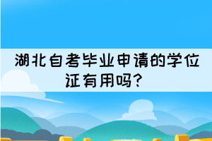 湖北自考畢業(yè)申請(qǐng)的學(xué)位證有用嗎？
