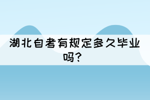 湖北自考有規(guī)定多久畢業(yè)嗎？