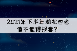 2021年下半年湖北自考值不值得報(bào)考？