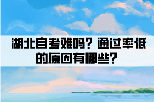 湖北自考難嗎？通過(guò)率低的原因有哪些？