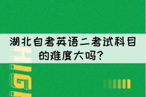 湖北自考英語二考試科目的難度大嗎？