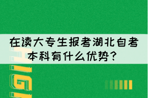 在讀大專生報考湖北自考本科有什么優(yōu)勢？
