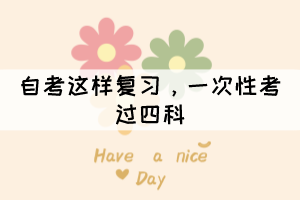 自考這樣復(fù)習(xí)，一次性考過(guò)四科