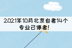 2021年10月北京自考14個(gè)專(zhuān)業(yè)已?？?！