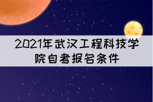 2021年武漢工程科技學(xué)院自考報(bào)名條件是什么？