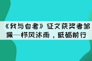 《我與自考》征文獲獎?wù)哙u佩—櫛風(fēng)沐雨，砥礪前行