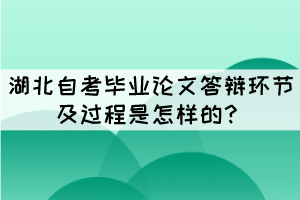 湖北自考畢業(yè)論文答辯環(huán)節(jié)及過程是怎樣的？