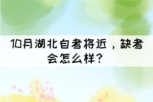 10月湖北自考將近，缺考會(huì)怎么樣？
