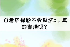 自考選擇題不會(huì)就選c，真的靠譜嗎？