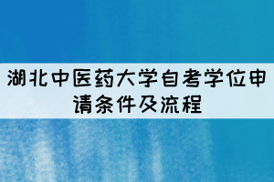 湖北中醫(yī)藥大學(xué)自考本科學(xué)位申請(qǐng)條件及流程有哪些？