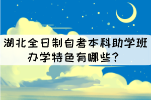 湖北全日制自考本科助學(xué)班辦學(xué)特色有哪些？