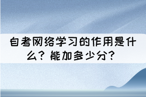 自考網絡學習的作用是什么？能加多少分？