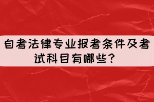 自考法律專業(yè)報(bào)考條件及考試科目有哪些？