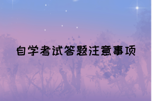 自考答題注意事項(xiàng)有哪些？你真的知道嗎？