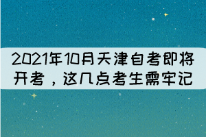 2021年10月天津自考即將開(kāi)考，這幾點(diǎn)考生需牢記！