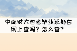 中南財(cái)大自考畢業(yè)證能在網(wǎng)上查嗎？怎么查？