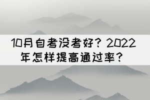 10月自考沒考好？2022年怎樣提高通過率？