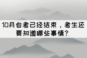 10月自考已經(jīng)結(jié)束，考生還要知道哪些事情？